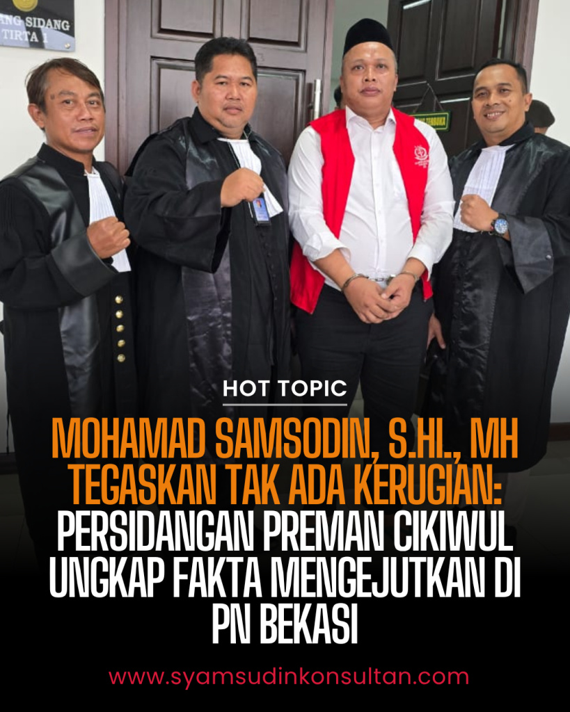 Mohamad Samsodin, S.HI., MH Tegaskan Tak Ada Kerugian: Persidangan Preman Cikiwul Ungkap Fakta Mengejutkan di PN Bekasi